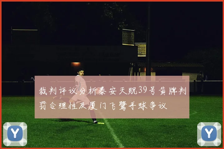 裁判评议分析泰安天贶39号黄牌判罚合理性及厦门飞鹭手球争议